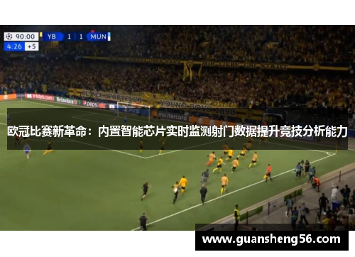 欧冠比赛新革命：内置智能芯片实时监测射门数据提升竞技分析能力
